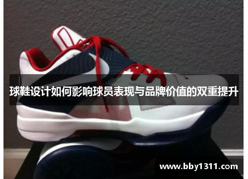 球鞋设计如何影响球员表现与品牌价值的双重提升