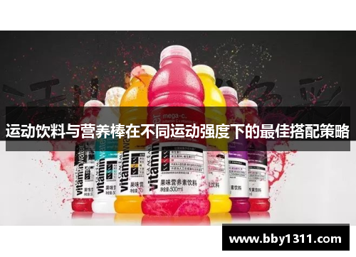 运动饮料与营养棒在不同运动强度下的最佳搭配策略